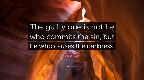 the guilty one is not he who commits the sin